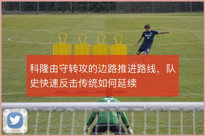 科隆由守转攻的边路推进路线，队史快速反击传统如何延续