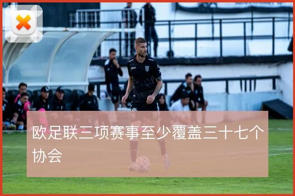 欧足联三项赛事至少覆盖三十七个协会