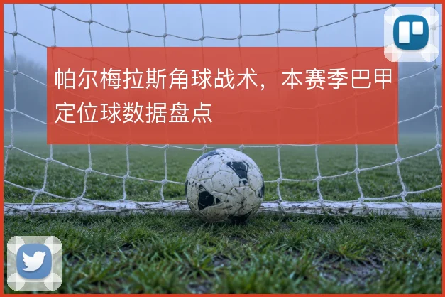 帕尔梅拉斯角球战术,本赛季巴甲定位球数据盘点