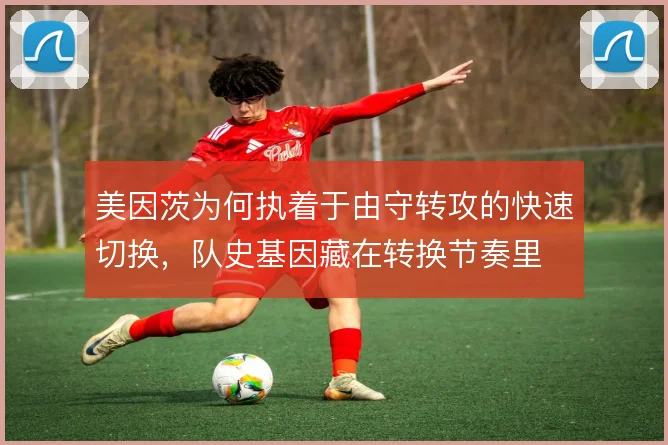 美因茨为何执着于由守转攻的快速切换，队史基因藏在转换节奏里