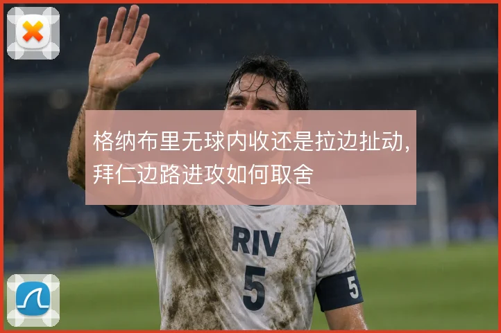 格纳布里无球内收还是拉边扯动，拜仁边路进攻如何取舍