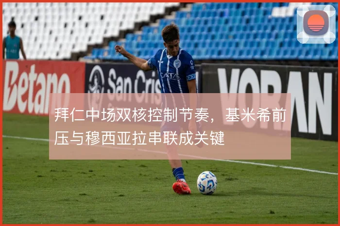 拜仁中场双核控制节奏，基米希前压与穆西亚拉串联成关键