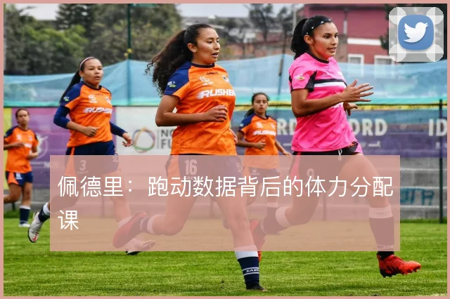 佩德里:跑动数据背后的体力分配课