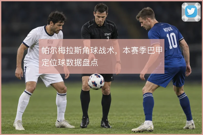 帕尔梅拉斯角球战术,本赛季巴甲定位球数据盘点